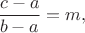 $\dfrac{c-a}{b-a}=m,$
