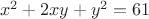 $\[
\begin{array}{l}
 x^2  + 2xy + y^2  = 61 \\
 \end{array}
\]
$