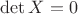 $\det X=0$