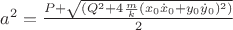 $a^2=\frac{P+\sqrt{(Q^2+4\frac{m}{k}(x_0\dot{x}_0+y_0\dot{y}_0)^2)}}{2}$