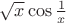$\[\sqrt x \cos \frac{1}{x}\]$