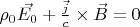 $\rho_0\vec{E_0} + \frac{\vec{j}}{c}\times\vec{B} = 0$