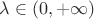 $\lambda\in(0,+\infty)$