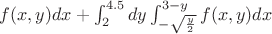 $f(x,y)dx+\int^{4.5}_2dy\int^{3-y}_{-\sqrt{\frac{y}{2}}}f(x,y)dx$