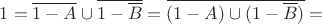 $1=\overline{1-A}\cup\overline{1-\overline{B}}=\overline{(1-A)\cup(1-\overline{B})}=$