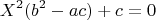 $$X^2(b^2-ac)+c=0$$