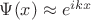 \Psi(x) \approx e^{i k x}