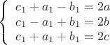 $$\left\{\begin{array}{lcl}
c_1 + a_1 - b_1 = 2a \\
c_1 - a_1 + b_1 = 2b \\
c_1 + a_1 + b_1 = 2c \\
\end{array}\right.$$