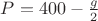 $P=400-\frac{g}{2}$