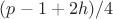 $(p-1+2h)/4$