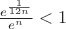 $\frac{{{e^{\frac{1}{{12n}}}}}}{{{e^n}}} < 1$