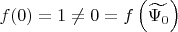 $f(0)=1\neq0=f\left(\widetilde{\Psi_0}\right)$
