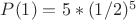 $P(1)=5*(1/2)^5$