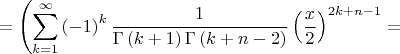 \[
\begin{gathered}
      = \left( \sum\limits_{k = 1}^\infty  {\left( { - 1} \right)^k \frac{1}
{{\Gamma \left( {k + 1} \right)\Gamma \left( {k + n - 2} \right)}}\left( {\frac{x}
{2}} \right)^{2k + n - 1}  = }  \hfill \\ 
\end{gathered} 
\]