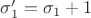 $\sigma_1'=\sigma_1+1$
