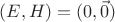 $(E, H) = (0, \vec0)$