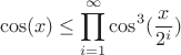 $$\cos(x) \le  \prod_{i=1}^{\infty} \cos^3(\frac{x}{2^i}) $$