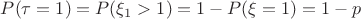 $P(\tau = 1) = P(\xi_1>1) = 1 - P(\xi = 1) = 1-p$