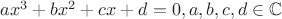 $ax^3+bx^2+cx+d=0, a,b,c,d\in\mathbb{C}$