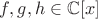 $f, g, h \in \mathbb{C}[x]$