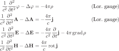 $$\begin{aligned}\dfrac{1}{c^2}\dfrac{\partial^2}{\partial t^2}\varphi-\Delta\varphi&=-4\pi\rho&(\text{Lor. gauge}) \\\dfrac{1}{c^2}\dfrac{\partial^2}{\partial t^2}\mathbf{A}-\Delta\mathbf{A}&=-\dfrac{4\pi}{c}\mathbf{j}&(\text{Lor. gauge}) \\\dfrac{1}{c^2}\dfrac{\partial^2}{\partial t^2}\mathbf{E}-\Delta\mathbf{E}&=-\dfrac{4\pi}{c^2}\dfrac{\partial}{\partial t}\mathbf{j}-4\pi\operatorname{grad}\rho \\\dfrac{1}{c^2}\dfrac{\partial^2}{\partial t^2}\mathbf{H}-\Delta\mathbf{H}&=\dfrac{4\pi}{c}\operatorname{rot}\mathbf{j} \\\end{aligned}$$
