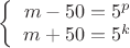 $\left\{
\begin{array}{rcl}
 m-50=5^p \\
 m+50=5^k \\
\end{array}
\right.$