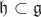 $\mathfrak h\subset\mathfrak g$