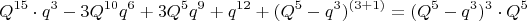 $$Q^{15}\cdot q^3-3Q^{10}q^6+3Q^5q^9+q^{12}+(Q^5-q^3)^{(3+1)}=(Q^5-q^3)^3\cdot  Q^5$$