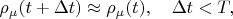 $$
\rho_\mu(t + \Delta t) \approx \rho_\mu(t), \quad \Delta t < T,
$$