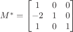 $
M^{*} = 
\begin{bmatrix}
1 & 0 & 0 \\ 
-2 & 1 & 0 \\ 
1 & 0 & 1
\end{bmatrix}
$
