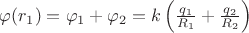 $\[\varphi ({r_1}) = {\varphi _1} + {\varphi _2} = k\left( {\frac{{{q_1}}}{{{R_1}}} + \frac{{{q_2}}}{{{R_2}}}} \right)\]$