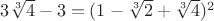 ${3\sqrt[3]{4}-3}=(1-\sqrt[3]{2}+\sqrt[3]{4})^2$