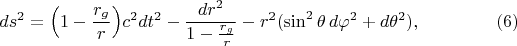 $$ds^2=\Bigl(1-\frac{r_g}r\Bigr)c^2dt^2-\frac{dr^2}{1-\frac{r_g}r}-r^2(\sin^2\theta\,d\varphi^2+d\theta^2),\eqno(6)$$