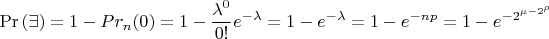 $$\Pr \left( \exists  \right) =1 - Pr_n(0) = 1 - \frac{\lambda^0}{0!}e^{-\lambda} = 1 - e^{-\lambda}=1-e^{-np}=1-e^{-{2^{\mu-{2^\rho}}}}$$