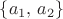 $\left\{ a_{1},\, a_{2}\right\}$