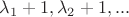 $\lambda_1+1, \lambda_2+1, ...$
