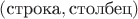 $(\text{строка}, \text{столбец})$