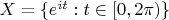 $X=\{e^{it}:t\in [0,2\pi)\}$