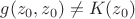 $g(z_0,z_0)\ne K(z_0)$