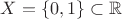 $X = \{0, 1\} \subset \mathbb R$