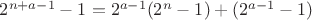 $2^{n+a-1}-1=2^{a-1}(2^n-1)+(2^{a-1}-1)$