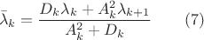 $$\bar \lambda _k=\dfrac {D_k\lambda _k+A_k^2\lambda _{k+1}}{A_k^2+D_k}\qquad (7)$$ $$\bar \lambda _k=\dfrac {D_k\lambda _k+A_k^2\lambda _{k+1}}{A_k^2+D_k}\qquad (7)$$