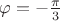 $\varphi=-\frac{\pi}{3}$