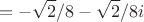 $$=-\sqrt{2}/8-\sqrt{2}/8i$$