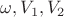 $\omega ,V_1,V_2$ $\omega ,V_1,V_2$