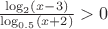 $\frac{\log_2 (x-3)}{\log_{0.5} (x+2)}>0$