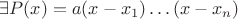 $\exists P(x)=a(x-x_1)\ldots(x-x_n)$