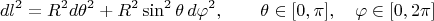 $$dl^2=R^2d\theta^2+R^2\sin^2\theta\,d\varphi^2,\qquad\theta\in[0,\pi],\quad\varphi\in[0,2\pi]$$