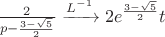 $\frac{2}{p-\frac{3-\sqrt{5}}{2}}\xrightarrow[]{L^{-1}}2e^{\frac{3-\sqrt{5}}{2}}t$