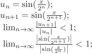 \[
\begin{array}{l}
 u_n  = \sin (\frac{x}{{2^n }}); \\ 
 u_{n + 1}  = \sin (\frac{x}{{2^{n + 1} }}); \\ 
 \ {\lim }\limits_{n \to \infty } \frac{{\left| {u_{n + 1} } \right|}}{{\left| {u_n } \right|}} < 1; \\ 
 \ {\lim }\limits_{n \to \infty } \frac{{\left| {\sin (\frac{x}{{2^{n + 1} }})} \right|}}{{\left| {\sin (\frac{x}{{2^n }})} \right|}} < 1; \\ 
 \end{array}
\]